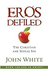 Eros Defiled: The Problem of Sexual Guilt by John White (1977-03-01)