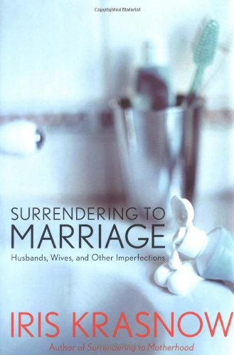Surrendering to Marriage: Husbands, Wives, and Other Imperfections by Iris Krasnow