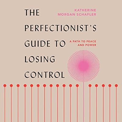 The Perfectionist's Guide to Losing Control: A Path to Peace and Power