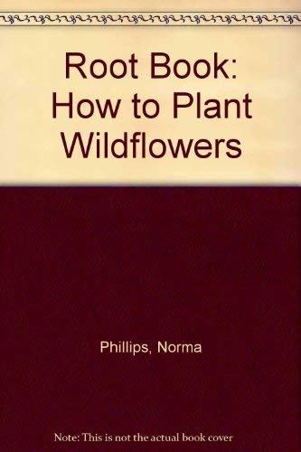 Root Book: How to Plant Wildflowers by Norma Phillips