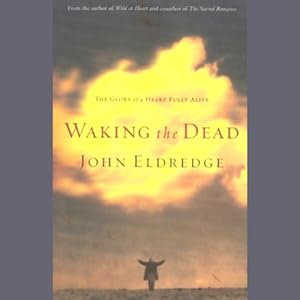Waking the Dead: The Glory of a Heart Fully Alive