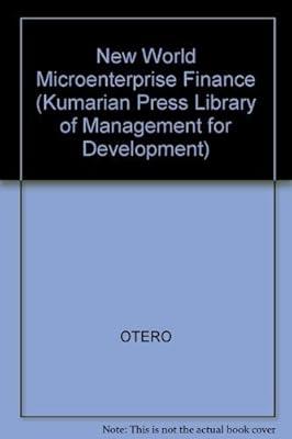 The New World of Microenterprise Finance: Building Healthy Financial Institutions for the Poor (KUMARIAN PRESS LIBRARY OF MANAGEMENT FOR DEVELOPMENT)