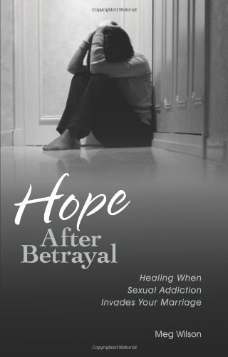 Hope After Betrayal: Healing When Sexual Addiction Invades Your Marriage