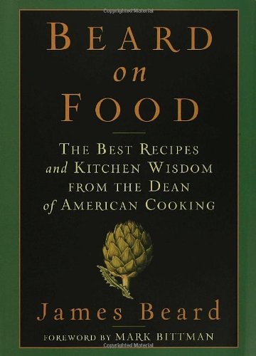 Beard on Food: The Best Recipes and Kitchen Wisdom from the Dean of American Cooking by James Beard