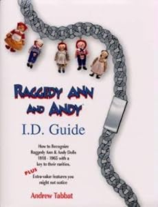 Raggedy Ann and Andy I.D. guide: How to recognize Raggedy Ann & Andy dolls 1918-1965, with a key to their rarities : plus extra -value features you might not notice by Andrew Tabbat
