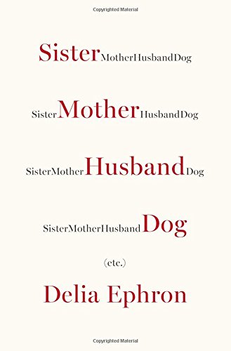 Sister Mother Husband Dog: Etc. by Delia Ephron