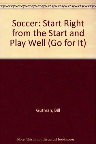 Soccer: Start Right from the Start and Play Well (Go for It) by Bill Gutman