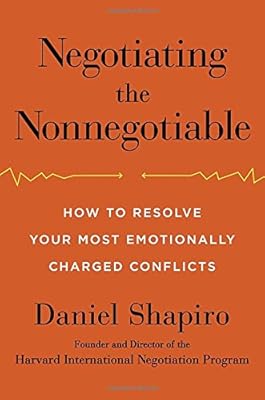 Negotiating the Nonnegotiable: How to Resolve Your Most Emotionally Charged Conflicts