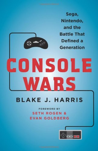 Console Wars: Sega, Nintendo, and the Battle that Defined a Generation by Blake J. Harris