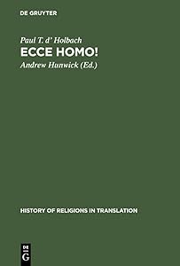 Ecce homo!: An Eighteenth Century Life of Jesus. Critical Edition and Revision of George Houston's Translation from the French (History of Religions in Translation, 1) by Paul T. d' Holbach