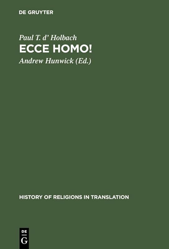 Ecce homo!: An Eighteenth Century Life of Jesus. Critical Edition and Revision of George Houston's Translation from the French (History of Religions in Translation, 1) by Paul T. d' Holbach