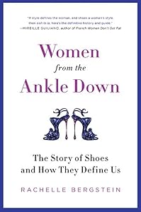 Women from the Ankle Down: The Story of Shoes and How They Define Us