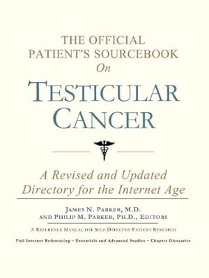 The Official Patient's Sourcebook on Testicular Cancer: A Revised and Updated Directory for the Internet Age