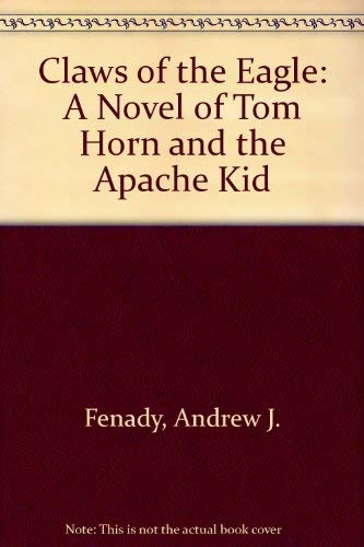 Claws of the Eagle: A Novel of Tom Horn and the Apache Kid by Andrew J. Fenady