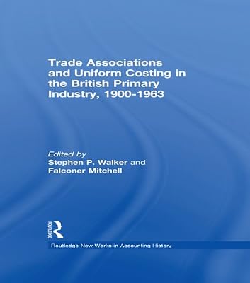 Trade Associations and Uniform Costing in the British Printing Industry, 1900-1963 (Routledge New Works in Accounting History)