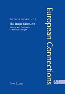 The Tragic Discourse- L’Expérience du tragique: Shestov and Fondane’s Existential Thought - La pensée existentielle de Chestov et de Fondane (European Connections) (English and French Edition) by Ramona Fotiade