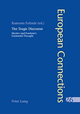 The Tragic Discourse- L’Expérience du tragique: Shestov and Fondane’s Existential Thought - La pensée existentielle de Chestov et de Fondane (European Connections) (English and French Edition)