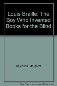 Louis Braille: The Boy Who Invented Books for the Blind by Margaret Davidson