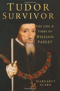 Tudor Survivor: The Life and Times of Courtier William Paulet by Margaret Scard