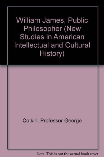 William James, Public Philosopher (New Studies in American Intellectual and Cultural History) by Professor George Cotkin