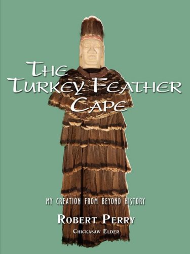 The Turkey Feather Cape: My Creation from Beyond History by Robert Perry