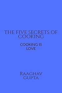 The Best Five Secrets of Cooking by Raaghav Gupta