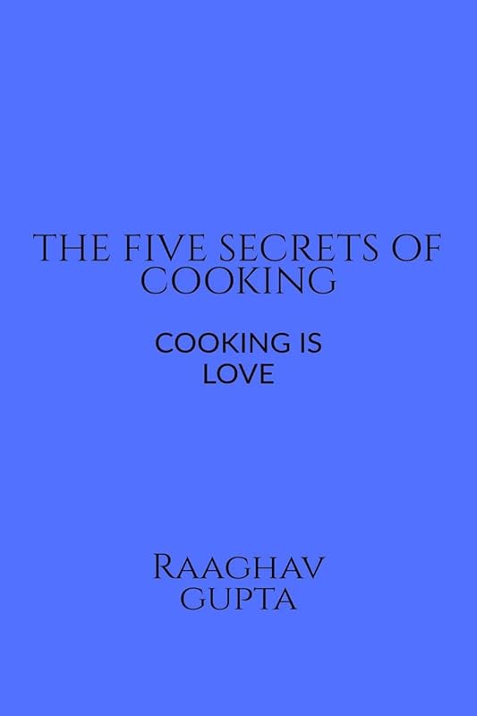 The Best Five Secrets of Cooking by Raaghav Gupta