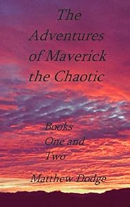 The Continuing Adventures of Maverick the Chaotic: Book One: Maverick, and Book Two: London