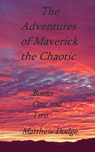 The Continuing Adventures of Maverick the Chaotic: Book One: Maverick, and Book Two: London by Matthew Dodge