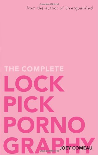 The Complete Lockpick Pornography by Joey Comeau