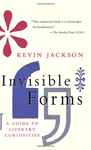 INVISIBLE FORMS: A GUIDE TO LITERARY CURIOSITIES By Kevin Jackson - Hardcover