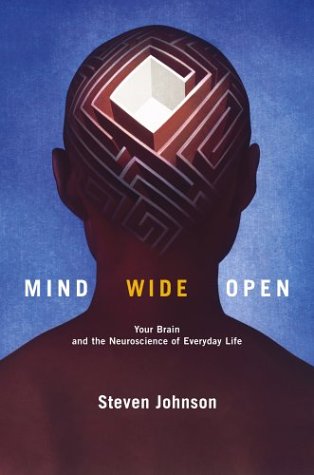 Mind Wide Open: Your Brain and the Neuroscience of Everyday Life by Steven Johnson