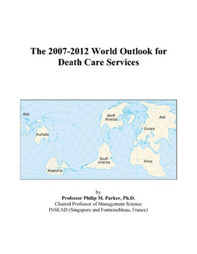 The 2007-2012 World Outlook for Death Care Services by Philip M. Parker