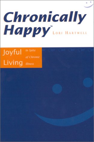 Chronically Happy: Joyful Living In Spite Of Chronic Illness by Lori Hartwell