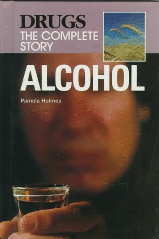 Alcohol (Drugs : The Complete Story) by Pamela Holmes