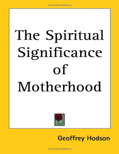 The Spiritual Significance Of Motherhood by Geoffrey Hodson