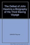 THE DEFEAT OF JOHN HAWKINS A BIOIGRAPHY OF HIS THIRD SLAVING VOYAGE