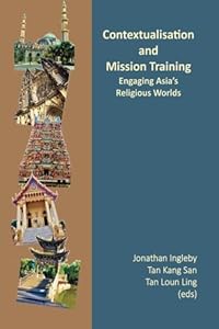 Contextualisation and Mission Training: Engaging Asia's Religious World (Mission Training in Asian Contexts)