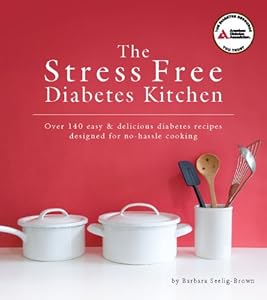 The Stress Free Diabetes Kitchen: Over 150 Easy and Delicious Diabetes Recipes Designed for No-Hassle Cooking
