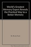 World's Greatest Memory Expert Reveals the Practical Way to a Better Memory