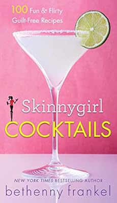 Skinnygirl Cocktails: 100 Fun &amp; Flirty Guilt-Free Recipes