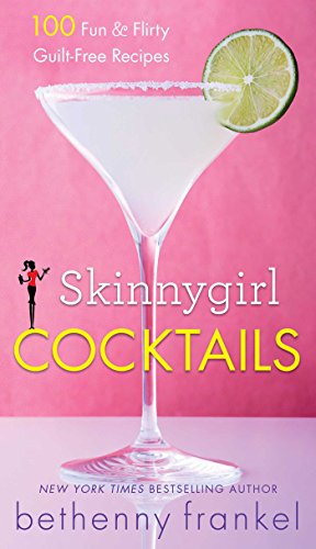 Skinnygirl Cocktails: 100 Fun &amp; Flirty Guilt-Free Recipes by Bethenny Frankel