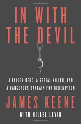 In with the Devil: A Fallen Hero, a Serial Killer, and a Dangerous Bargain for Redemption