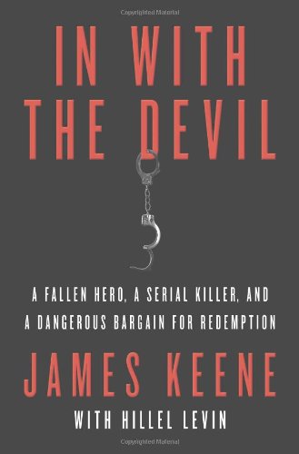 In with the Devil: A Fallen Hero, a Serial Killer, and a Dangerous Bargain for Redemption by James Keene
