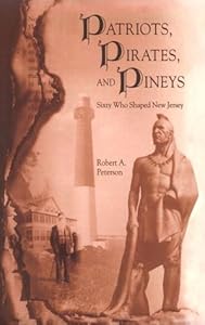 Patriots, Pirates, and Pineys: Sixty Who Shaped New Jersey