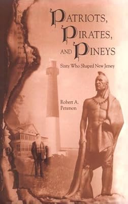 Patriots, Pirates, and Pineys: Sixty Who Shaped New Jersey