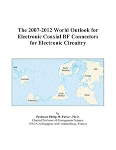 The 2007-2012 World Outlook for Electronic Coaxial RF Connectors for Electronic Circuitry by Philip M. Parker