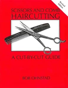 Scissors and Comb Haircutting: A Cut-by-Cut Guide by Bob Ohnstad