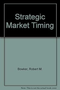 Strategic Market Timing by Robert M. Bowker