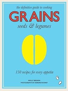 Grains: 150 Recipes for Every Appetite by Molly Brown